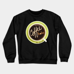 COFFEEholic - No Decaf Crewneck Sweatshirt